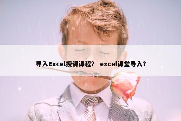 导入Excel授课课程？ excel课堂导入？
