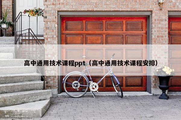 高中通用技术课程ppt（高中通用技术课程安排）