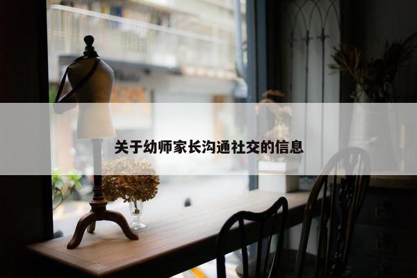 关于幼师家长沟通社交的信息