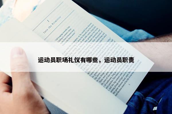 运动员职场礼仪有哪些，运动员职责