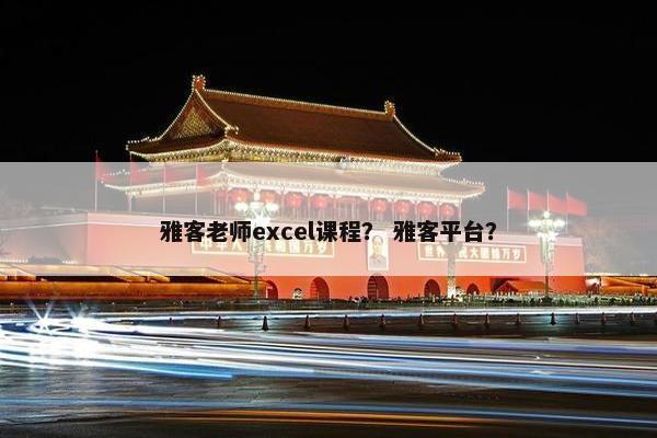 雅客老师excel课程？ 雅客平台？