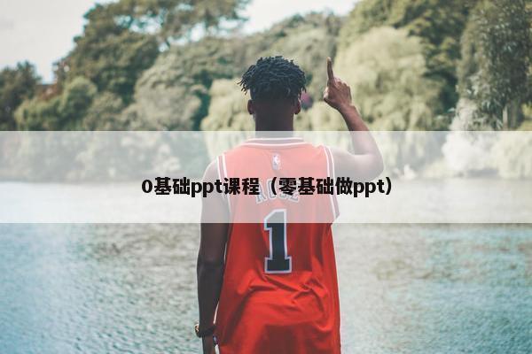 0基础ppt课程（零基础做ppt）