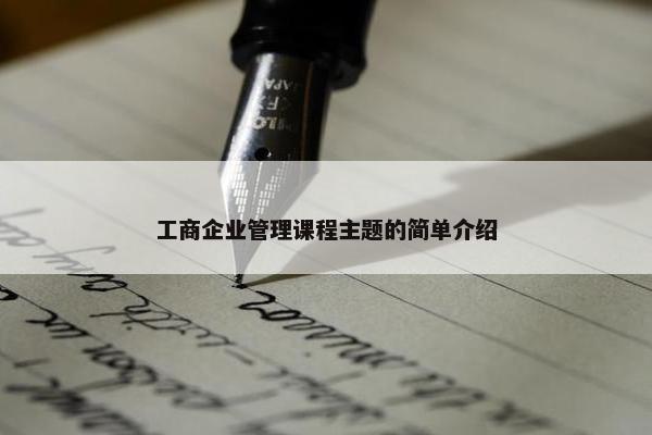 工商企业管理课程主题的简单介绍