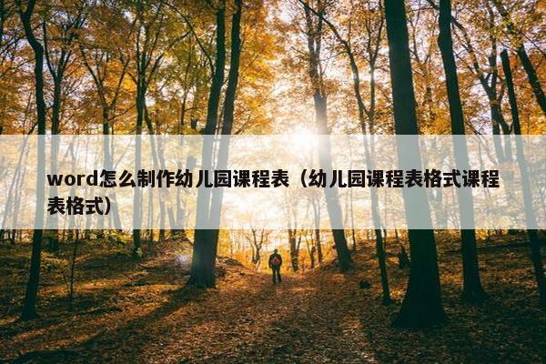 word怎么制作幼儿园课程表（幼儿园课程表格式课程表格式）