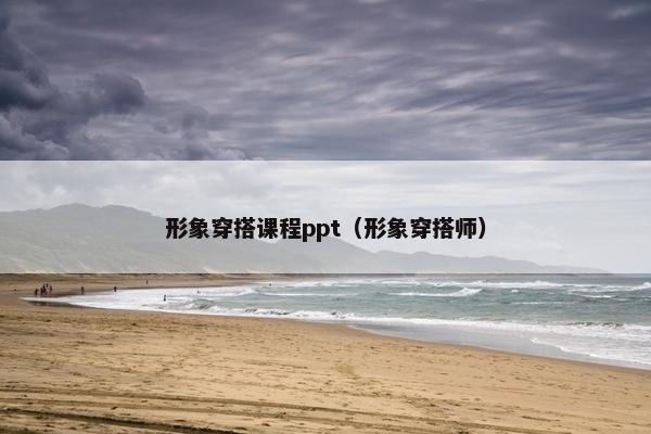 形象穿搭课程ppt（形象穿搭师）