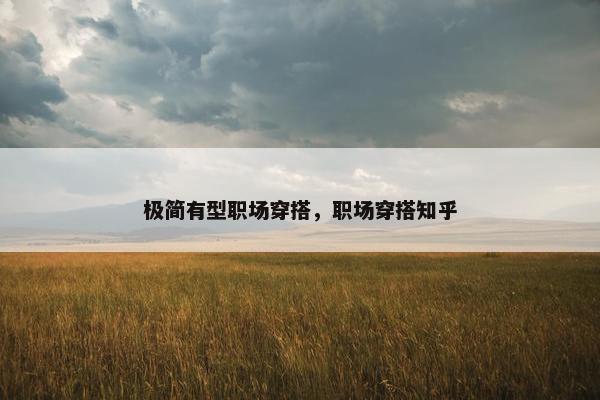 极简有型职场穿搭，职场穿搭知乎
