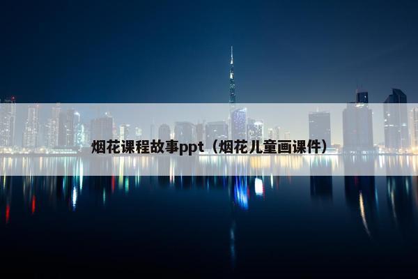 烟花课程故事ppt（烟花儿童画课件）