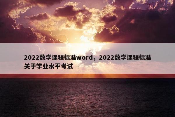 2022数学课程标准word，2022数学课程标准关于学业水平考试