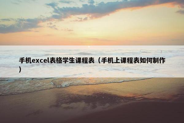 手机excel表格学生课程表（手机上课程表如何制作）