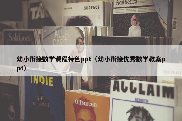幼小衔接数学课程特色ppt（幼小衔接优秀数学教案ppt）
