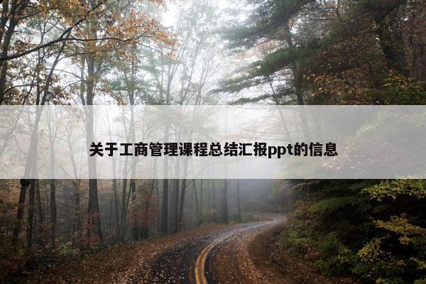 关于工商管理课程总结汇报ppt的信息
