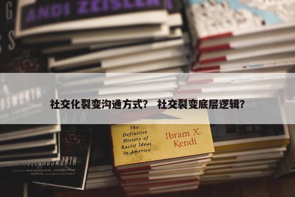 社交化裂变沟通方式？ 社交裂变底层逻辑？