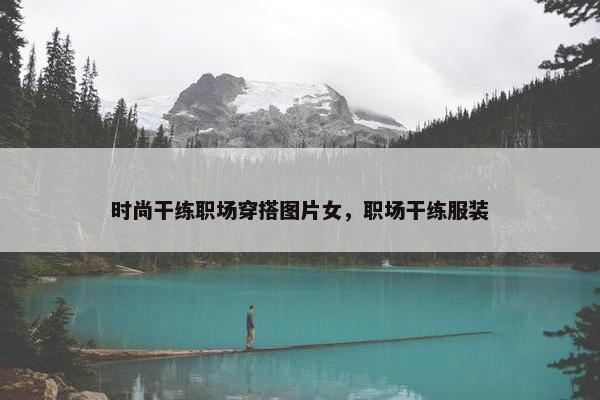 时尚干练职场穿搭图片女，职场干练服装