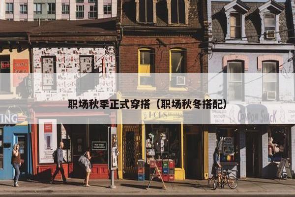 职场秋季正式穿搭（职场秋冬搭配）