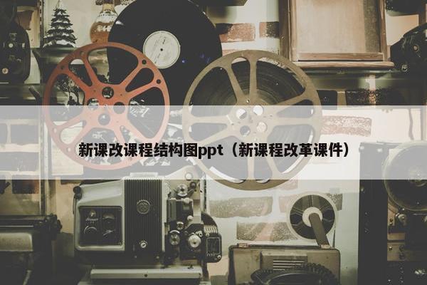 新课改课程结构图ppt（新课程改革课件）