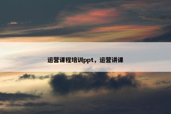 运营课程培训ppt，运营讲课