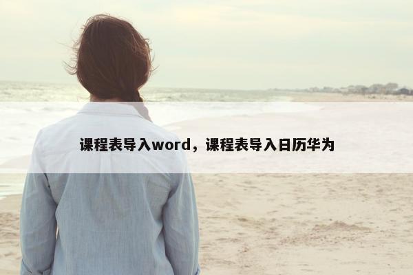 课程表导入word，课程表导入日历华为