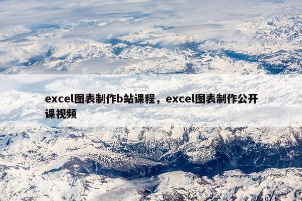 excel图表制作b站课程，excel图表制作公开课视频