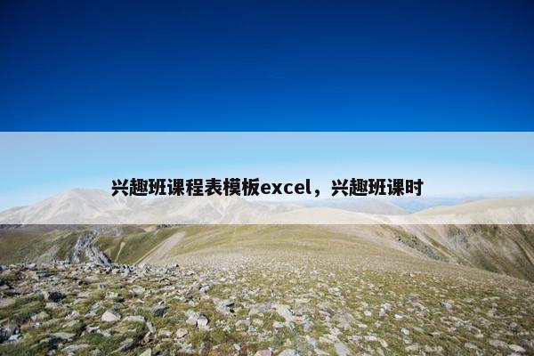 兴趣班课程表模板excel，兴趣班课时