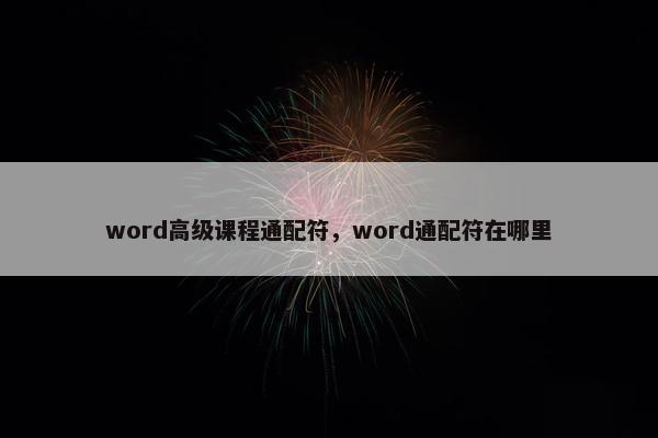 word高级课程通配符，word通配符在哪里
