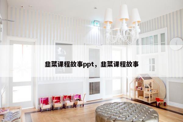 韭菜课程故事ppt，韭菜课程故事