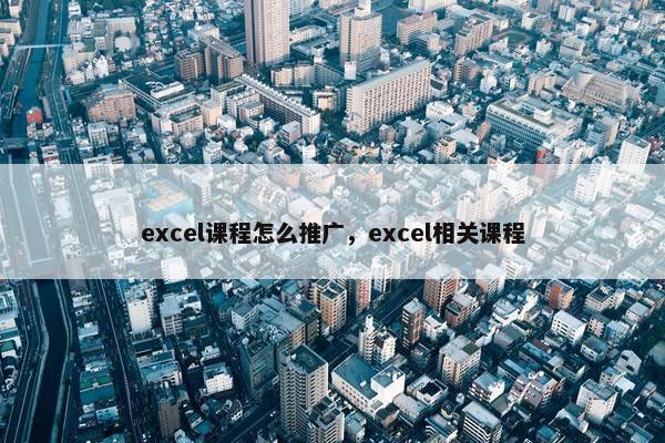 excel课程怎么推广，excel相关课程