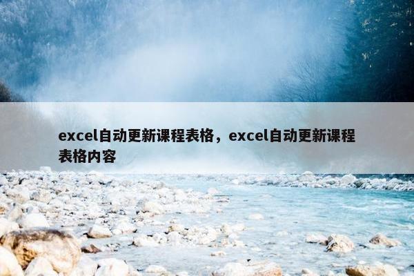 excel自动更新课程表格，excel自动更新课程表格内容