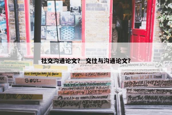 社交沟通论文？ 交往与沟通论文？