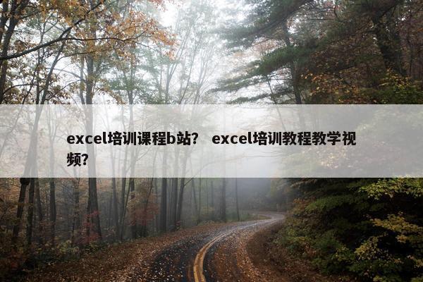 excel培训课程b站？ excel培训教程教学视频？