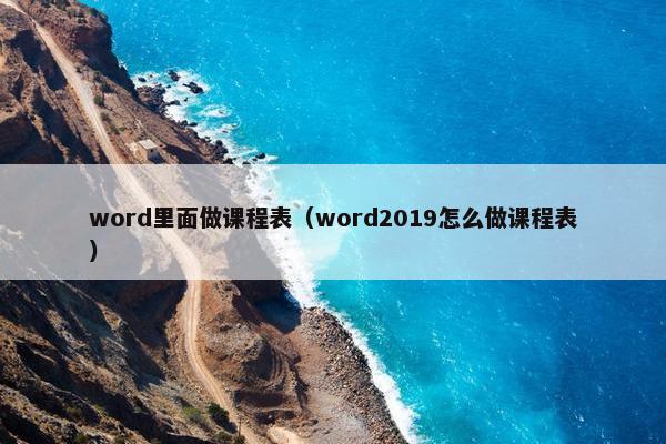 word里面做课程表（word2019怎么做课程表）