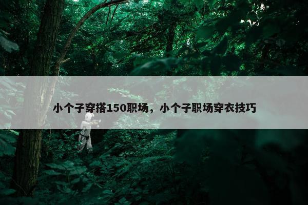 小个子穿搭150职场，小个子职场穿衣技巧