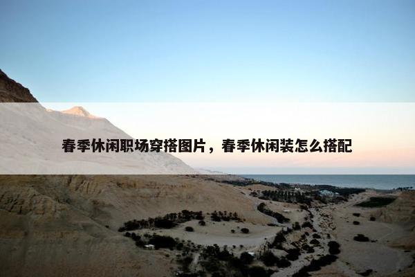 春季休闲职场穿搭图片，春季休闲装怎么搭配