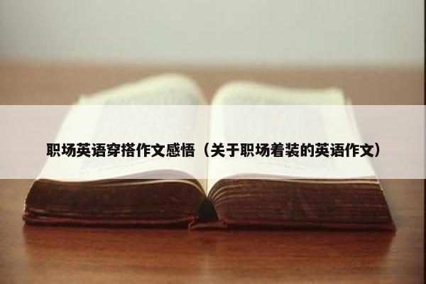 职场英语穿搭作文感悟（关于职场着装的英语作文）